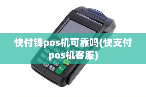 快付钱pos机可靠吗(快支付pos机客服) 快付钱pos机可靠吗(快支付pos机客服)