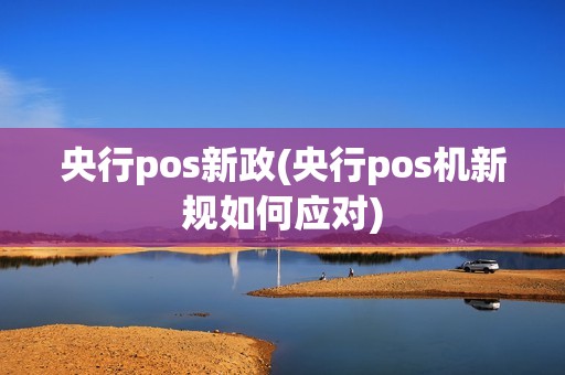 央行pos新政(央行pos机新规如何应对)