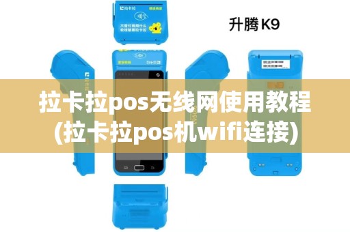 拉卡拉pos无线网使用教程(拉卡拉pos机wifi连接) 拉卡拉pos无线网使用教程(拉卡拉pos机wifi连接)