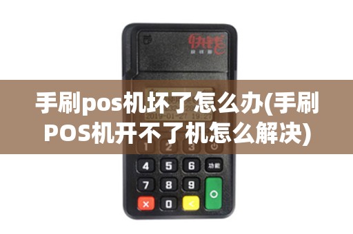 手刷pos机坏了怎么办(手刷POS机开不了机怎么解决)