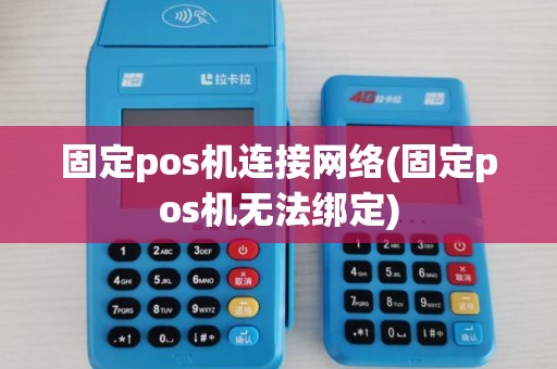 固定pos机连接网络(固定pos机无法绑定)