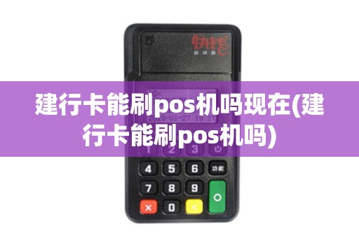 建行卡能刷pos机吗现在(建行卡能刷pos机吗)