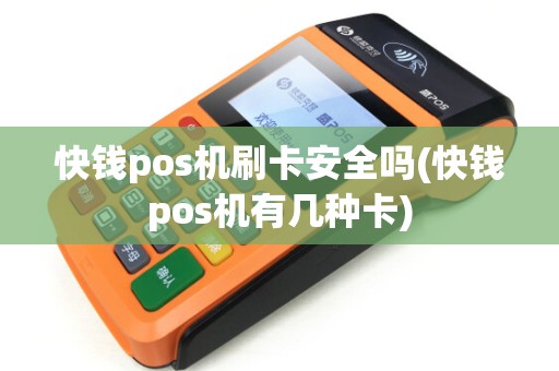 快钱pos机刷卡安全吗(快钱pos机有几种卡) 快钱pos机刷卡安全吗(快钱pos机有几种卡)