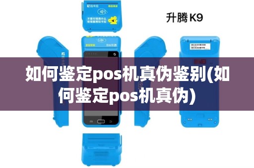 如何鉴定pos机真伪鉴别(如何鉴定pos机真伪) 如何鉴定pos机真伪鉴别(如何鉴定pos机真伪)