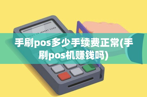 手刷pos多少手续费正常(手刷pos机赚钱吗) 手刷pos多少手续费正常(手刷pos机赚钱吗)