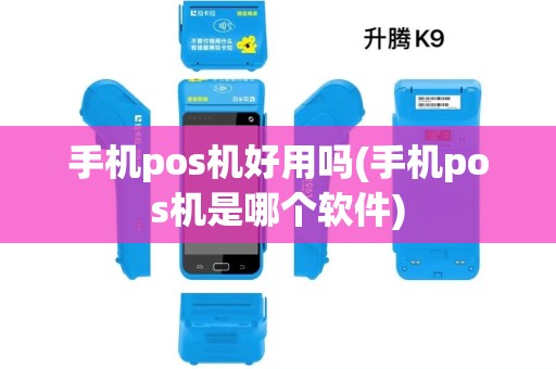 手机pos机好用吗(手机pos机是哪个软件) 手机pos机好用吗(手机pos机是哪个软件)