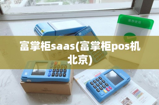 富掌柜saas(富掌柜pos机北京) 富掌柜saas(富掌柜pos机北京)
