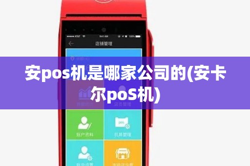 安pos机是哪家公司的(安卡尔poS机)