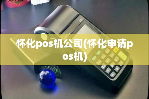 怀化pos机公司(怀化申请pos机) 怀化pos机公司(怀化申请pos机)