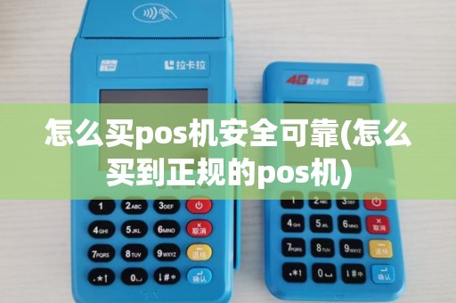 怎么买pos机安全可靠(怎么买到正规的pos机) 怎么买pos机安全可靠(怎么买到正规的pos机)