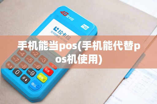手机能当pos(手机能代替pos机使用)