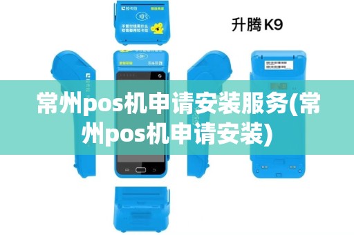 常州pos机申请安装服务(常州pos机申请安装) 常州pos机申请安装服务(常州pos机申请安装)