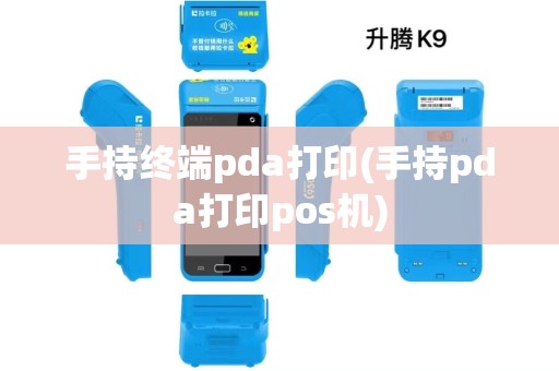 手持终端pda打印(手持pda打印pos机) 手持终端pda打印(手持pda打印pos机)