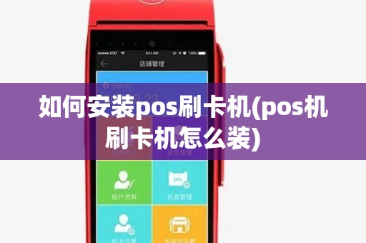 如何安装pos刷卡机(pos机刷卡机怎么装) 如何安装pos刷卡机(pos机刷卡机怎么装)