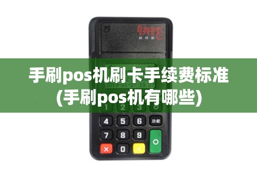 手刷pos机刷卡手续费标准(手刷pos机有哪些) 手刷pos机刷卡手续费标准(手刷pos机有哪些)