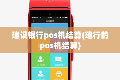 建设银行pos机结算(建行的pos机结算) 建设银行pos机结算(建行的pos机结算)