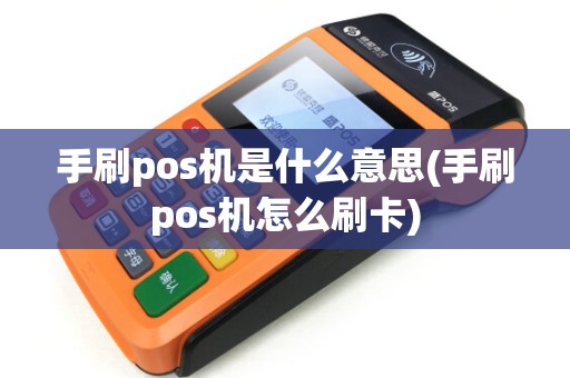 手刷pos机是什么意思(手刷pos机怎么刷卡) 手刷pos机是什么意思(手刷pos机怎么刷卡)