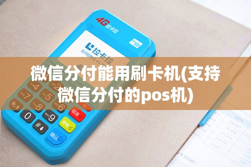 微信分付能用刷卡机(支持微信分付的pos机) 微信分付能用刷卡机(支持微信分付的pos机)