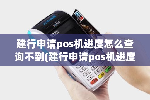 建行申请pos机进度怎么查询不到(建行申请pos机进度怎么查询) 建行申请pos机进度怎么查询不到(建行申请pos机进度怎么查询)