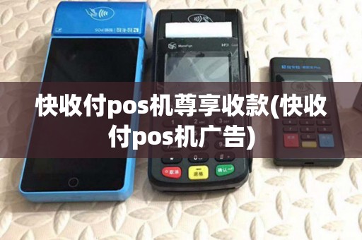 快收付pos机尊享收款(快收付pos机广告) 快收付pos机尊享收款(快收付pos机广告)