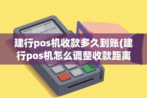 建行pos机收款多久到账(建行pos机怎么调整收款距离) 建行pos机收款多久到账(建行pos机怎么调整收款距离)