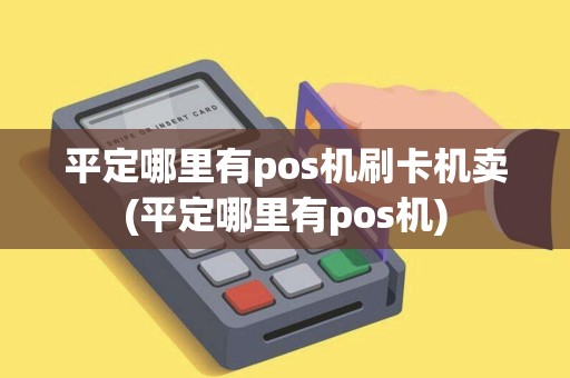 平定哪里有pos机刷卡机卖(平定哪里有pos机)