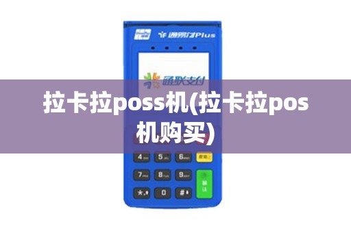 拉卡拉poss机(拉卡拉pos机购买) 拉卡拉poss机(拉卡拉pos机购买)