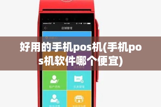 好用的手机pos机(手机pos机软件哪个便宜) 好用的手机pos机(手机pos机软件哪个便宜)