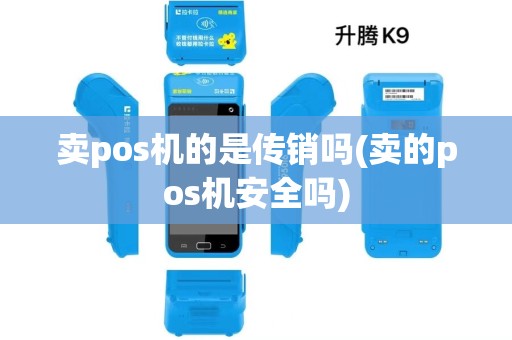 卖pos机的是传销吗(卖的pos机安全吗) 卖pos机的是传销吗(卖的pos机安全吗)