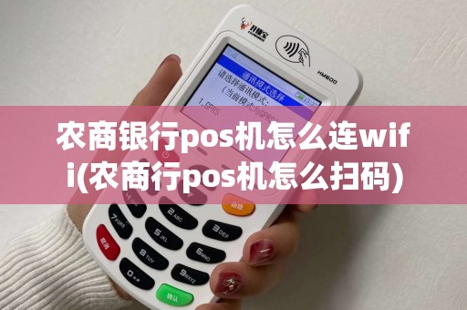农商银行pos机怎么连wifi(农商行pos机怎么扫码) 农商银行pos机怎么连wifi(农商行pos机怎么扫码)
