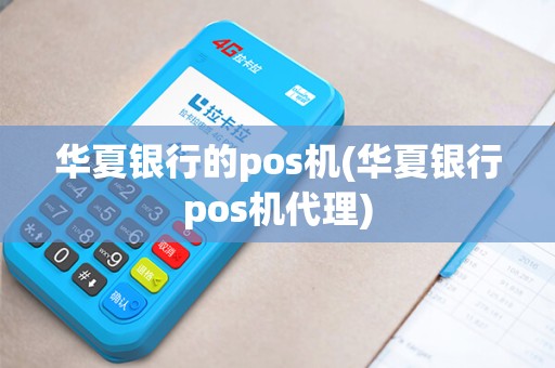 华夏银行的pos机(华夏银行pos机代理) 华夏银行的pos机(华夏银行pos机代理)