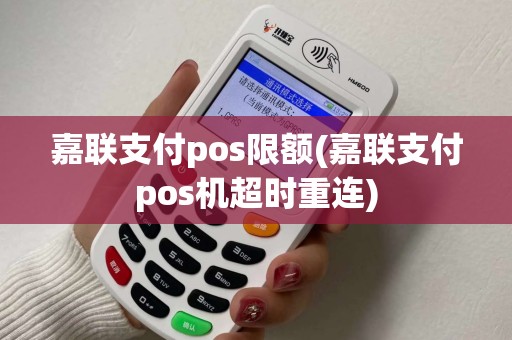 嘉联支付pos限额(嘉联支付pos机超时重连) 嘉联支付pos限额(嘉联支付pos机超时重连)
