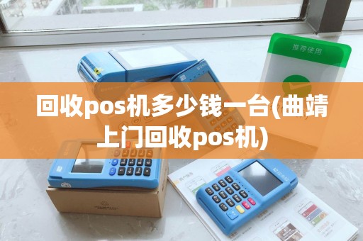 回收pos机多少钱一台(曲靖上门回收pos机)