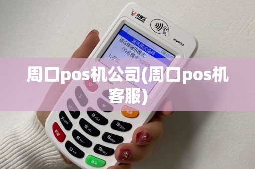 周口pos机公司(周口pos机客服) 周口pos机公司(周口pos机客服)