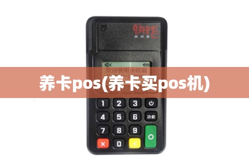 养卡pos(养卡买pos机) 养卡pos(养卡买pos机)