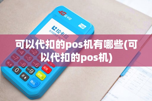 可以代扣的pos机有哪些(可以代扣的pos机)