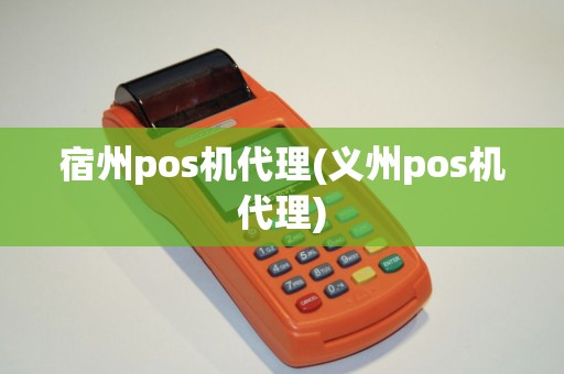 宿州pos机代理(义州pos机代理) 宿州pos机代理(义州pos机代理)