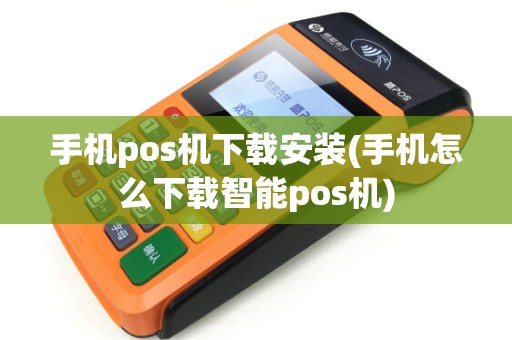 手机pos机下载安装(手机怎么下载智能pos机) 手机pos机下载安装(手机怎么下载智能pos机)
