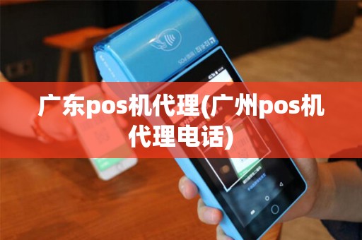 广东pos机代理(广州pos机代理电话) 广东pos机代理(广州pos机代理电话)