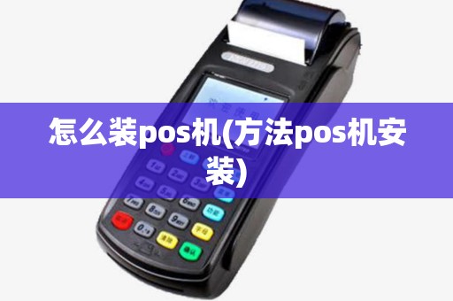怎么装pos机(方法pos机安装) 怎么装pos机(方法pos机安装)