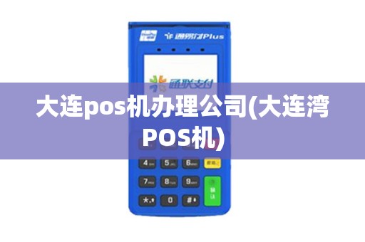 大连pos机办理公司(大连湾POS机) 大连pos机办理公司(大连湾POS机)