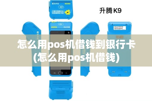怎么用pos机借钱到银行卡(怎么用pos机借钱) 怎么用pos机借钱到银行卡(怎么用pos机借钱)