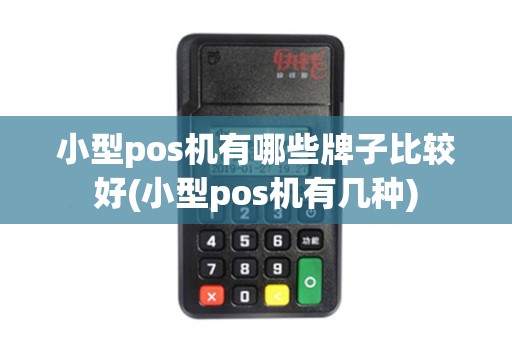 小型pos机有哪些牌子比较好(小型pos机有几种) 小型pos机有哪些牌子比较好(小型pos机有几种)