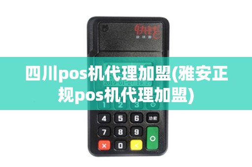 四川pos机代理加盟(雅安正规pos机代理加盟) 四川pos机代理加盟(雅安正规pos机代理加盟)