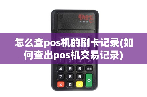 怎么查pos机的刷卡记录(如何查出pos机交易记录) 怎么查pos机的刷卡记录(如何查出pos机交易记录)