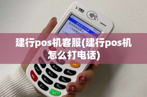 建行pos机客服(建行pos机怎么打电话) 建行pos机客服(建行pos机怎么打电话)
