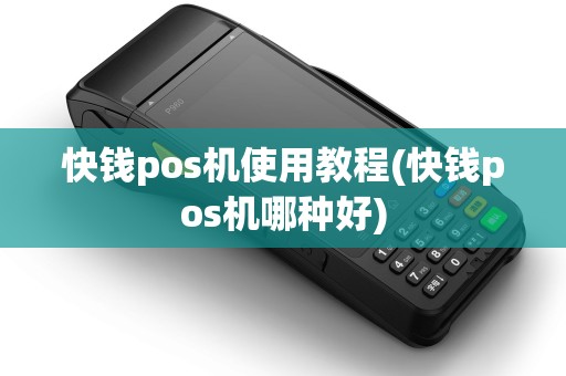 快钱pos机使用教程(快钱pos机哪种好)