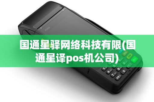 国通星驿网络科技有限(国通星译pos机公司) 国通星驿网络科技有限(国通星译pos机公司)