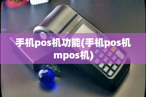 手机pos机功能(手机pos机mpos机) 手机pos机功能(手机pos机mpos机)