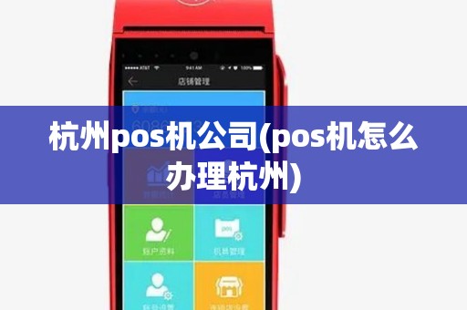 杭州pos机公司(pos机怎么办理杭州) 杭州pos机公司(pos机怎么办理杭州)